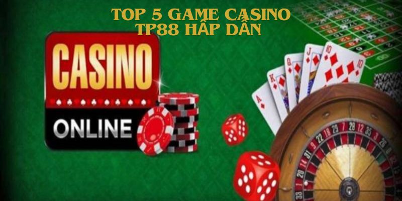 Top 5 game casino TP88 hấp dẫn nhất