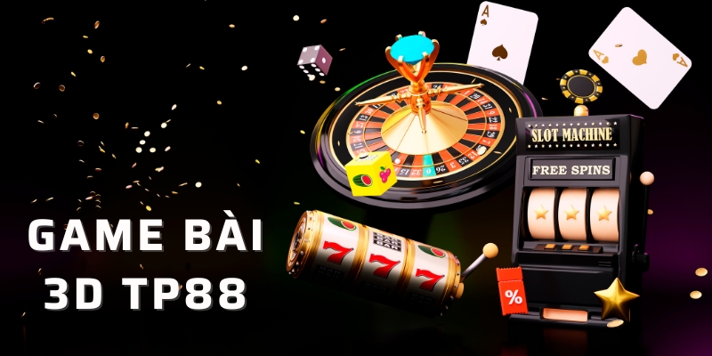 Game bài 3D - Sân chơi đáng thử tjai nhà cái Tp88